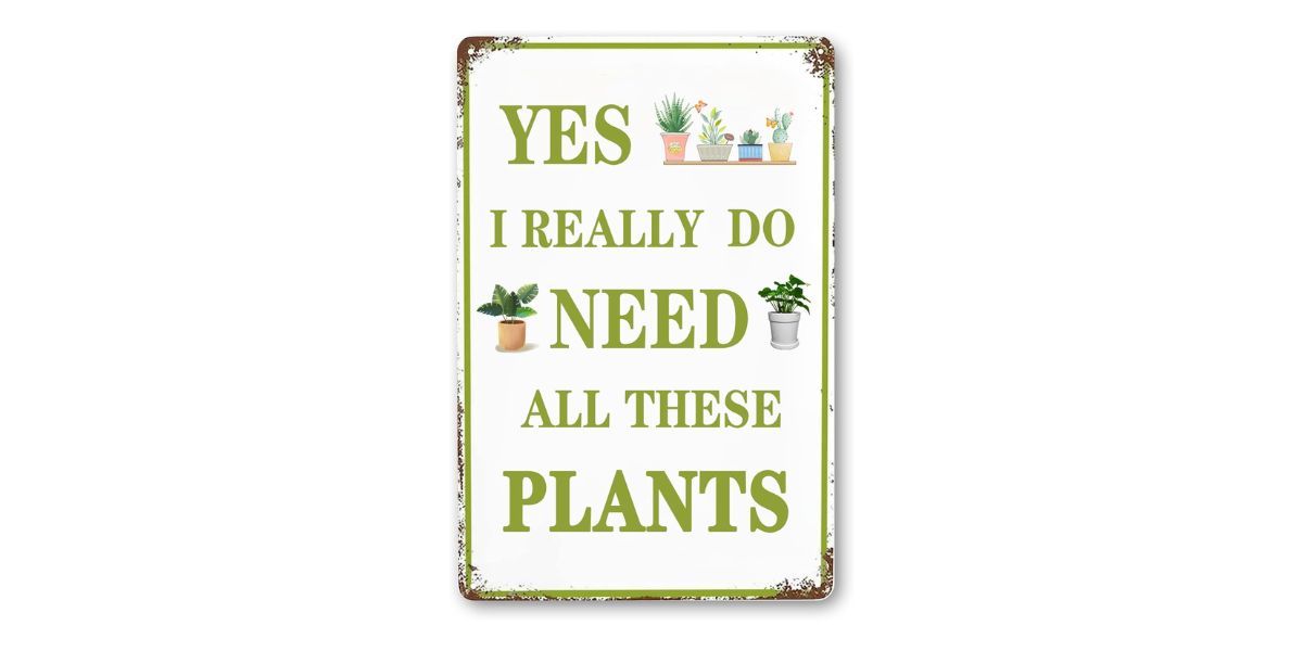 Funny Garden Signs Yes I Really Do Need All These Plants Sign